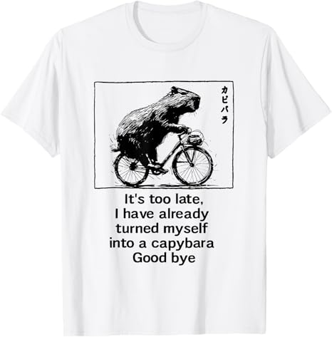 Es demasiado tarde ya me he convertido en una camiseta capibara